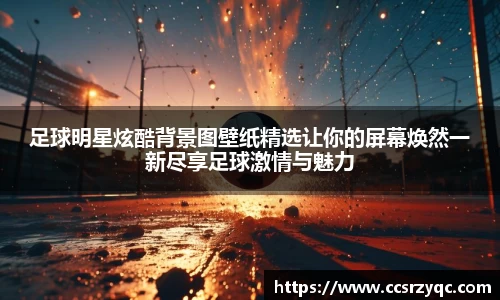 足球明星炫酷背景图壁纸精选让你的屏幕焕然一新尽享足球激情与魅力